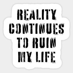 Reality Continues To Ruin My Life Sticker